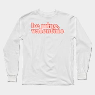 Be Mine, Valentine Long Sleeve T-Shirt